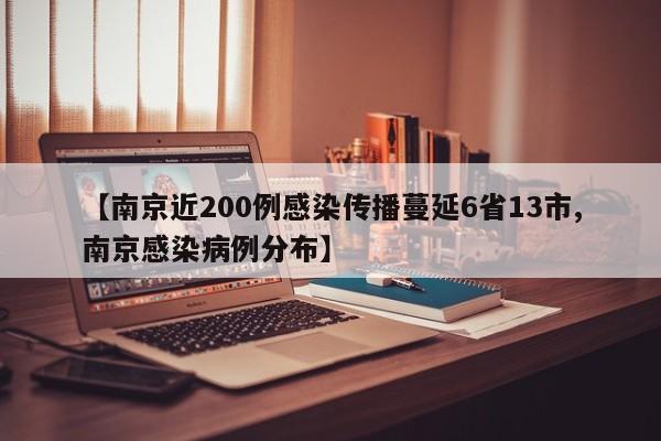 【南京近200例感染传播蔓延6省13市,南京感染病例分布】