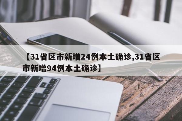 【31省区市新增24例本土确诊,31省区市新增94例本土确诊】