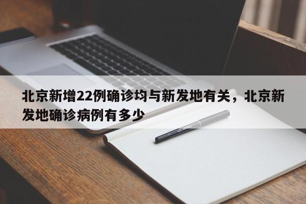 北京新增22例确诊均与新发地有关,北京新发地确诊病例有多少