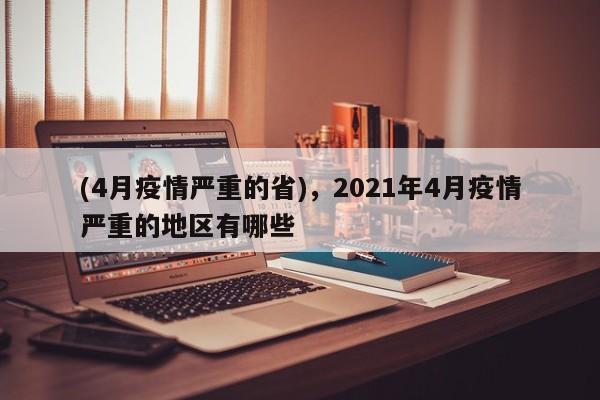 (4月疫情严重的省),2021年4月疫情严重的地区有哪些