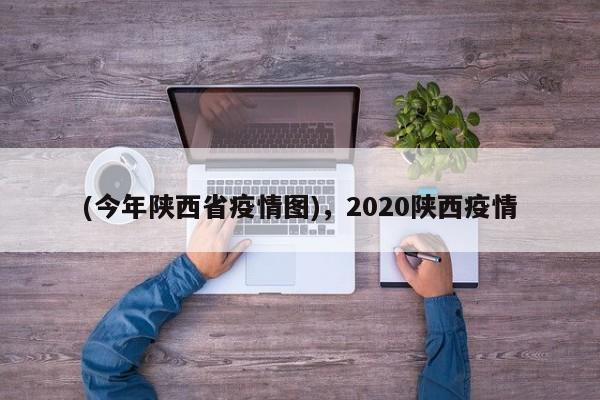 (今年陕西省疫情图),2020陕西疫情