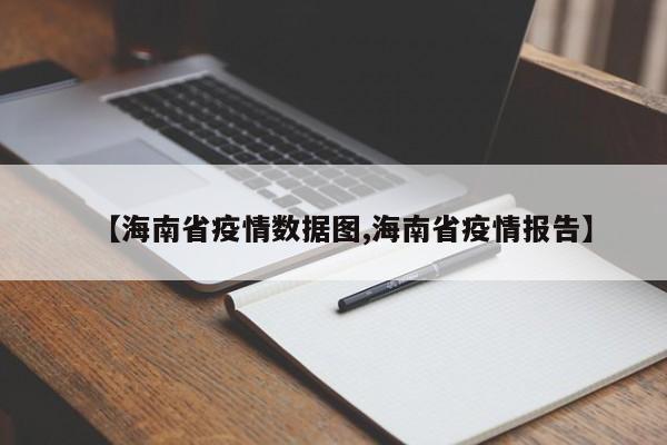 【海南省疫情数据图,海南省疫情报告】