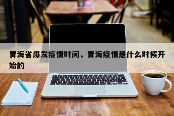 青海省爆发疫情时间,青海疫情是什么时候开始的