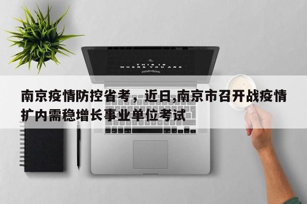 南京疫情防控省考,近日,南京市召开战疫情扩内需稳增长事业单位考试