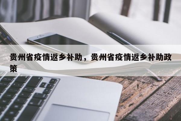 贵州省疫情返乡补助,贵州省疫情返乡补助政策