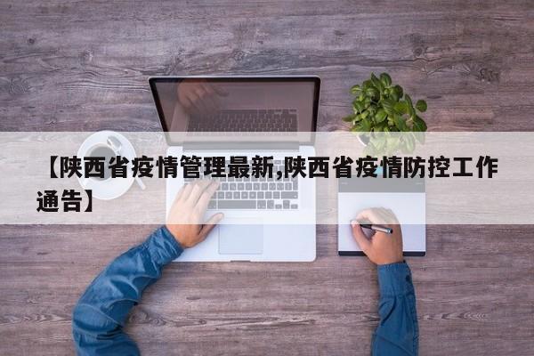 【陕西省疫情管理最新,陕西省疫情防控工作通告】