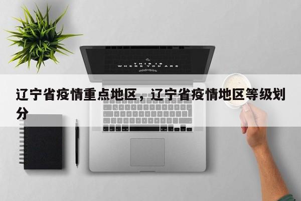 辽宁省疫情重点地区,辽宁省疫情地区等级划分