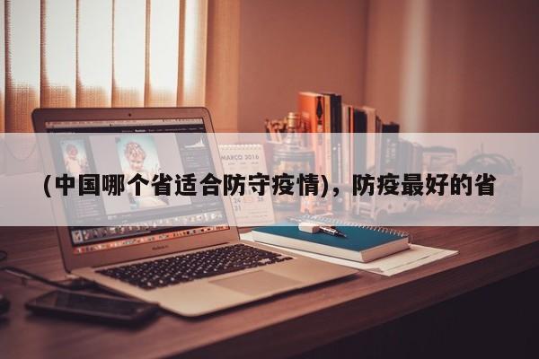 (中国哪个省适合防守疫情),防疫最好的省